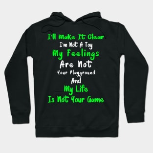 I'll Make It Clear I'm Not A Toy My Feelings Are Not Your Playground And My Life Is Not Your Game 1 Hoodie